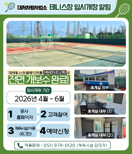 대저차량사업소 테니스장 임시개장 알림 대저차량사업소 내 클레이코트를 잔디(인조)코트로 전면 개보수 완료! 임시개장 기간 2026년 4월 ~6월 ※정식개장 이후 유료 전환 4.1.(수) 10:00부터 공사 홈페이지 예약 공사 홈페이지 > 고객참여 > 체육시설이용(로그인) > 예약신청 개방시간 평일(화, 목, 금요일) 1 10:00~11:50 2 12:00~13:50 3 14:00~15:50 주말(일요일) 1 09:00~10:50 1 11:00~12:50 휴게실 외부 휴게실 내부 (1) 휴게실 내부 (2) 이용문의 : 051) 979-0120 (체육시설 담당자) 대저차량사업소